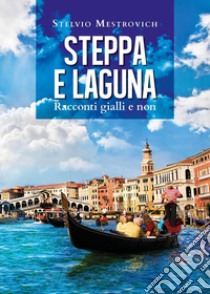 Steppa e laguna. Racconti gialli e non libro di Mestrovich Stelvio