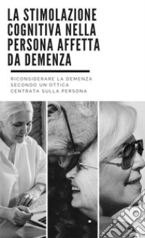 La stimolazione cognitiva nella persona affetta da demenza libro di Pignataro Giuseppe