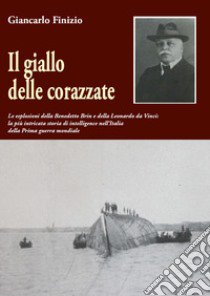 Il giallo delle corazzate. Le esplosioni della Benedetto Brin e della Leonardo da Vinci libro di Finizio Giancarlo