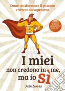 I miei non credono in me, ma io sì libro di Zancoli Diego