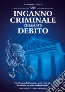 Un inganno criminale chiamato debito libro di Trinca Alessandro