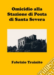 Omicidio alla Stazione di Posta di Santa Severa libro di Trainito Fabrizio