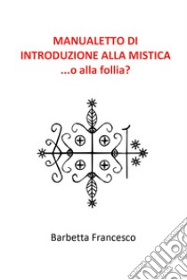 Manualetto di introduzione alla mistica libro di Barbetta Francesco