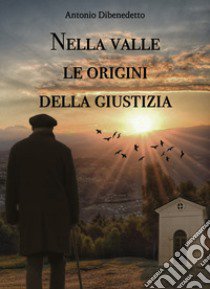 Nella valle le origini della giustizia libro di Dibenedetto Antonio