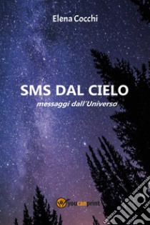 SMS dal cielo. Messaggi dall'universo libro di Cocchi Elena