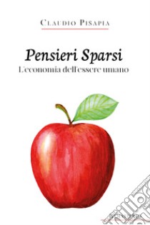 Pensieri sparsi. L'economia dell'essere umano libro di Pisapia Claudio