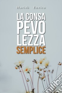 La consapevolezza semplice libro di Harish Enrico