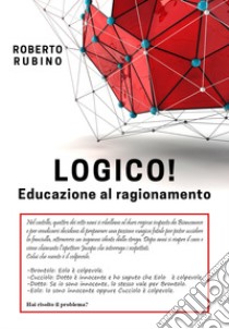 Logico! Educazione al ragionamento libro di Rubino Roberto