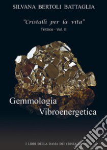 Gemmologia vibroenergetica. Fondamenti di cristalloterapia vibroenergetica. Vol. 2 libro di Bertoli Battaglia Silvana