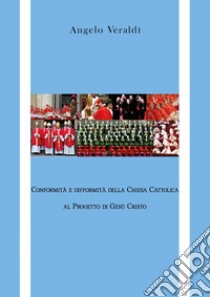 Conformità e difformità della Chiesa Cattolica al Progetto di Gesù Cristo libro di Veraldi Angelo