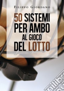 50 sistemi per ambo al gioco del lotto libro di Giordano Filippo