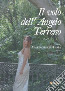 Il volo dell'Angelo Terreno libro di Famà Mariagrazia