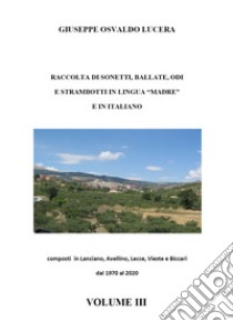 Raccolta di sonetti, ballate, odi e strambotti in lingua madre e in italiano. Vol. 3 libro di Lucera Giuseppe Osvaldo