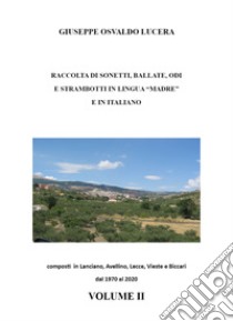 Raccolta di sonetti, ballate, odi e strambotti in lingua madre e in italiano. Vol. 2 libro di Lucera Giuseppe Osvaldo