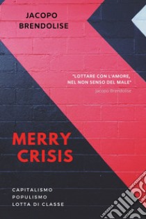 Merry Crisis. Capitalismo populismo lotta di classe libro di Brendolise Jacopo