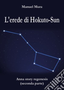 L'erede di Hokuto-Sun. Anna story regenesis. Vol. 2 libro di Mura Manuel