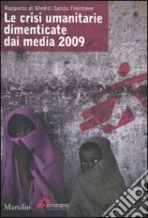 Rapporto di Medici Senza Frontiere. Le crisi umanitarie dimenticate dai media 2009 libro