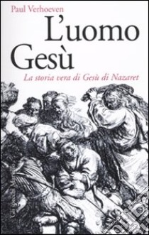 L'Uomo Gesù. La storia vera di Gesù di Nazaret libro di Verhoeven Paul