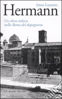 Hermann. Un ebreo tedesco nella Roma del dopoguerra libro di Luzzatto Amos