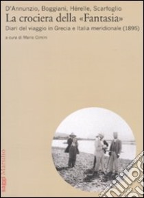 La crociera della «Fantasia». Diari del viaggio in Grecia e Italia meridionale (1895) libro di Cimini M. (cur.)