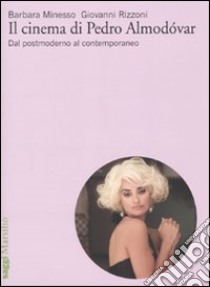 Il cinema di Pedro Almodóvar. Dal postmoderno al contemporaneo libro di Minesso Barbara; Rizzoni Giovanni