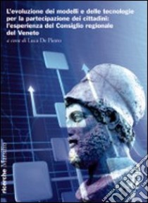 L'Evoluzione dei modelli e delle tecnologie per la partecipazione dei cittadini. L'esperienza del Consiglio regionale del Veneto libro di De Pietro L. (cur.)