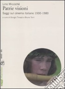 Patrie visioni. Saggi sul cinema italiano 1930-1980 libro di Miccichè Lino; Tinazzi G. (cur.); Torri B. (cur.)