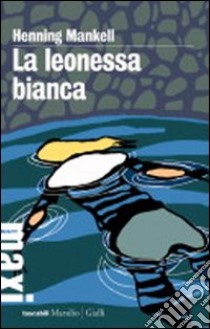 La leonessa bianca. Le inchieste del commissario Wallander. Vol. 3 libro di Mankell Henning