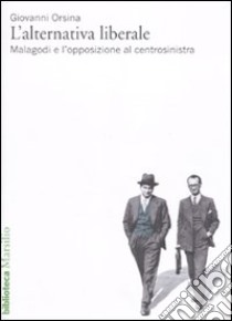 L'alternativa liberale. Malagodi e l'opposizione al centrosinistra libro di Orsina Giovanni