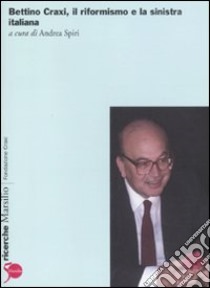 Bettino Craxi, il riformista e la sinistra italiana libro di Spiri A. (cur.)