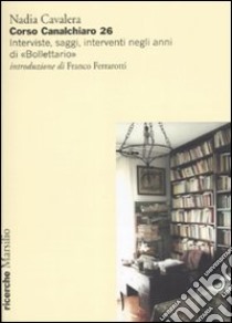 Corso Canalchiaro 26. Interviste, saggi, interventi negli anni di «Bollettario» libro di Cavalera Nadia