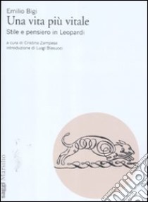 Una vita più vitale. Stile e pensiero in Leopardi libro di Bigi Emilio; Zampese C. (cur.)