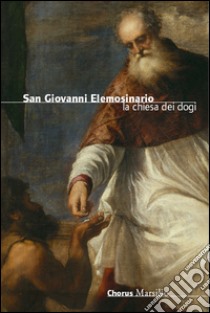 San Giovanni Elemosinario. La chiesa dei dogi libro di Terribile Claudia