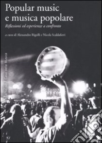 Popular music e musica popolare. Riflessioni ed esperienze a confronto libro di Rigolli A. (cur.); Scaldaferri N. (cur.)