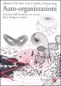 Auto-organizzazioni. Il mistero dell'emergenza dal basso nei sistemi fisici, biologici e sociali libro di De Toni Alberto Felice; Comello Luca; Ioan Lorenzo