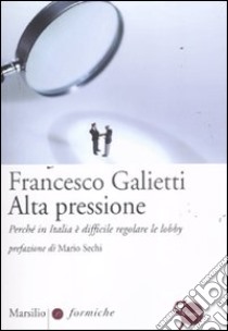 Alta pressione. Perché in Italia è difficile regolare le lobby libro di Galietti Francesco