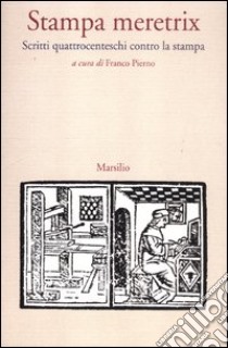 Stampa meretrix. Scritti quattrocenteschi contro la stampa libro di Pierno F. (cur.); Vandone G. (cur.)