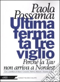 Ultima fermata Treviglio. Perché la Tav non arriva a Nordest libro di Possamai Paolo