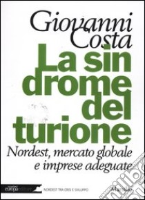 La sindrome del turione. Nordest, mercato globale e imprese adeguate libro di Costa Giovanni