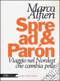 Spread & Paròn. Viaggio nel Nordest che cambia pelle libro di Alfieri Marco