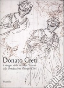 Donato Creti. I disegni della raccolta Certani alla Fondazione Giorgio Cini. Ediz. illustrata libro di Riccòmini M. (cur.)