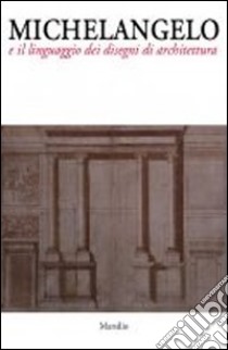 Michelangelo e il linguaggio dei disegni di architettura libro di Maurer G. (cur.); Nova A. (cur.)