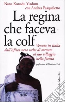 La regina che faceva la colf. Venuta in Italia dall'Africa nera scelse di tornare al suo villaggio libro di Konadu Yadom Nana; Pasqualetto Andrea