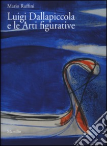 Luigi Dallapiccola e le arti figurative. Ediz. a colori. Con DVD video libro di Ruffini Mario