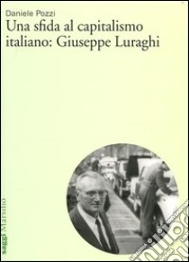 Una sfida al capitalismo italiano: Giuseppe Luraghi libro di Pozzi Daniele