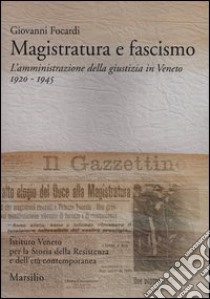 Magistratura e fascismo. L'amministrazione della giustizia in Veneto. 1920-1945 libro di Focardi Giovanni