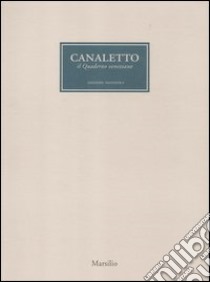 Canaletto. Il quaderno veneziano. Catalogo della mostra (Venezia, 1 aprile-1 luglio 2012). Ediz. illustrata libro di Perissa Torrini A. (cur.)