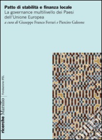 Patto di stabilità e finanza locale. Vincoli, obiettivi e procedure nella governance multilivello dei Paesi libro di Galeone P. (cur.); Ferrari G. F. (cur.)