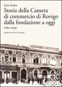 Storia della Camera di commercio di Rovigo dalla fondazione a oggi (1801-2009) libro di Scalco Lino