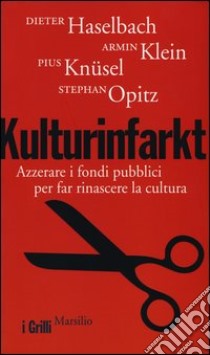 Kulturinfarkt. Azzerare i fondi pubblici per far rinascere la cultura libro di Haselbach Dieter; Klein Armin; Knusel Pius